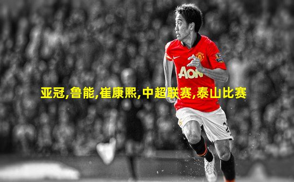 亚冠,鲁能,崔康熙,中超联赛,泰山比赛