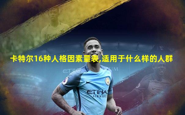 卡特尔16种人格因素量表,适用于什么样的人群