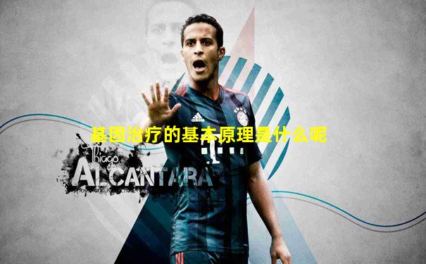 基因治疗的基本原理是什么呢