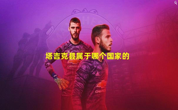 塔吉克县属于哪个国家的