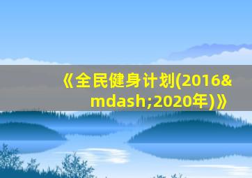《全民健身计划(2016—2020年)》