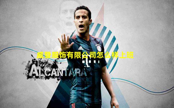 威登服饰有限公司怎么样上班