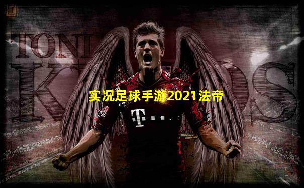 实况足球手游2021法帝