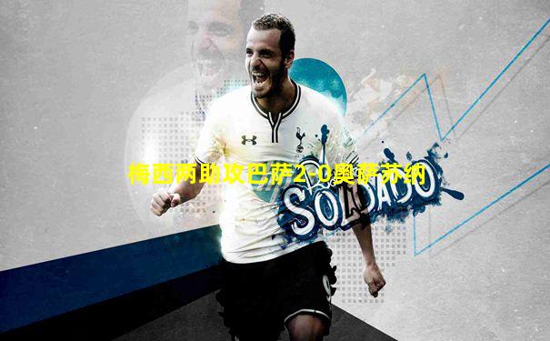 梅西两助攻巴萨2-0奥萨苏纳