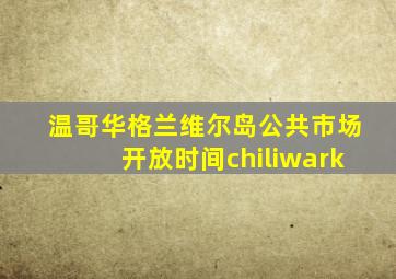 温哥华格兰维尔岛公共市场开放时间chiliwark