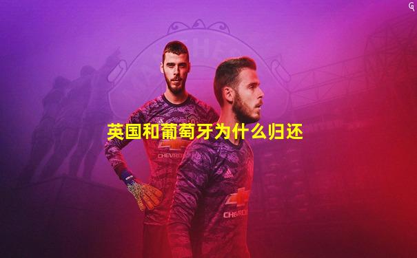 英国和葡萄牙为什么归还
