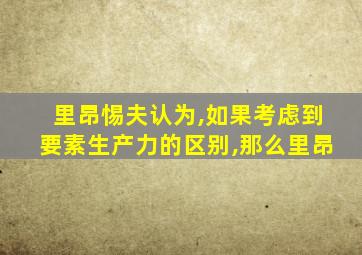 里昂惕夫认为,如果考虑到要素生产力的区别,那么里昂