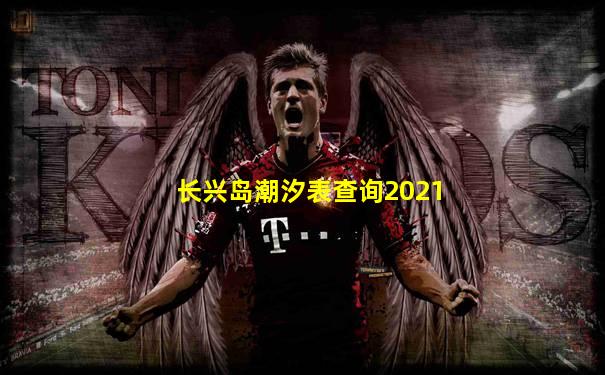 长兴岛潮汐表查询2021